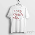 Classic I Told Chatgpt About U T Shirts