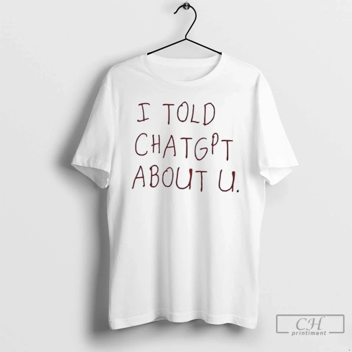 Classic I Told Chatgpt About You T Shirts