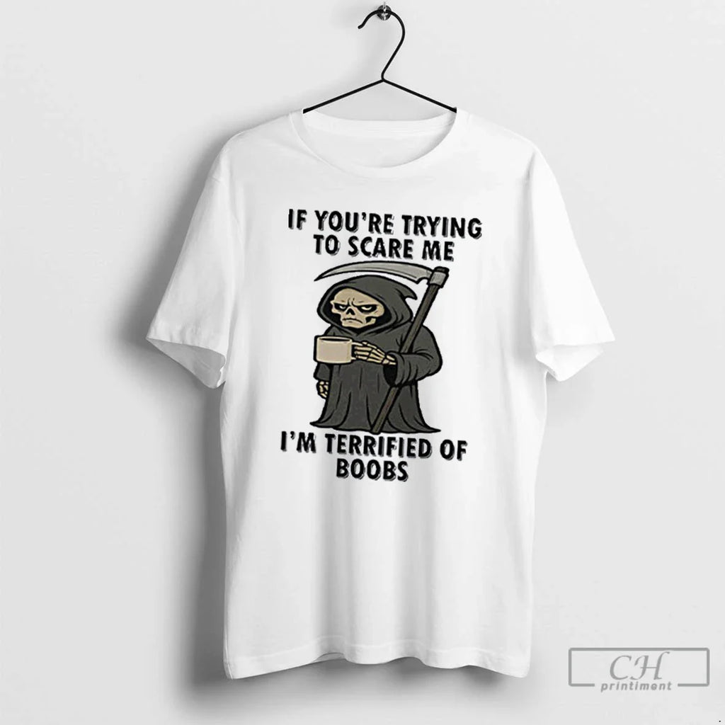 Classic If Youre Trying To Scare Me Im Terrified Of Boobs T Shirts