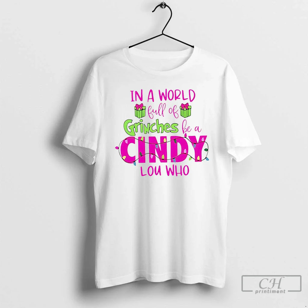 Classic In A World Full Of Grinches Be A Cindy Lou Who White T Shirts