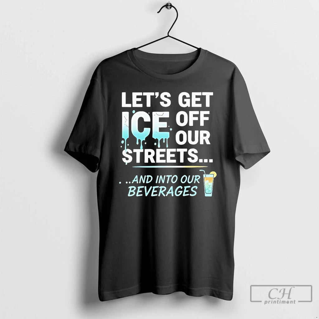 Classic Lets Get Ice Off Our Streets And Into Our Beverages T Shirts