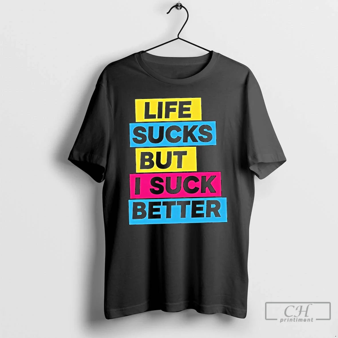 Classic Life Sucks But I Suck Better T Shirts
