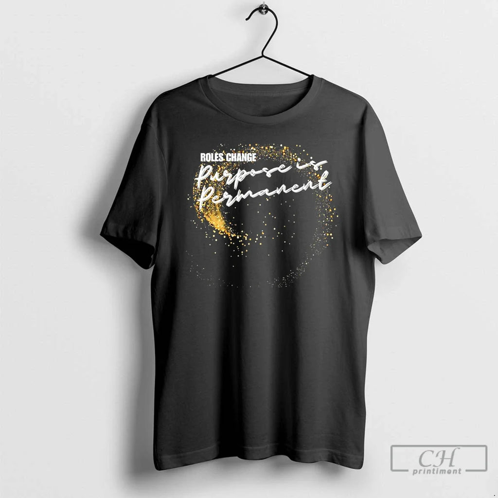 Classic Roles Change Purpose Is Permanent T Shirts