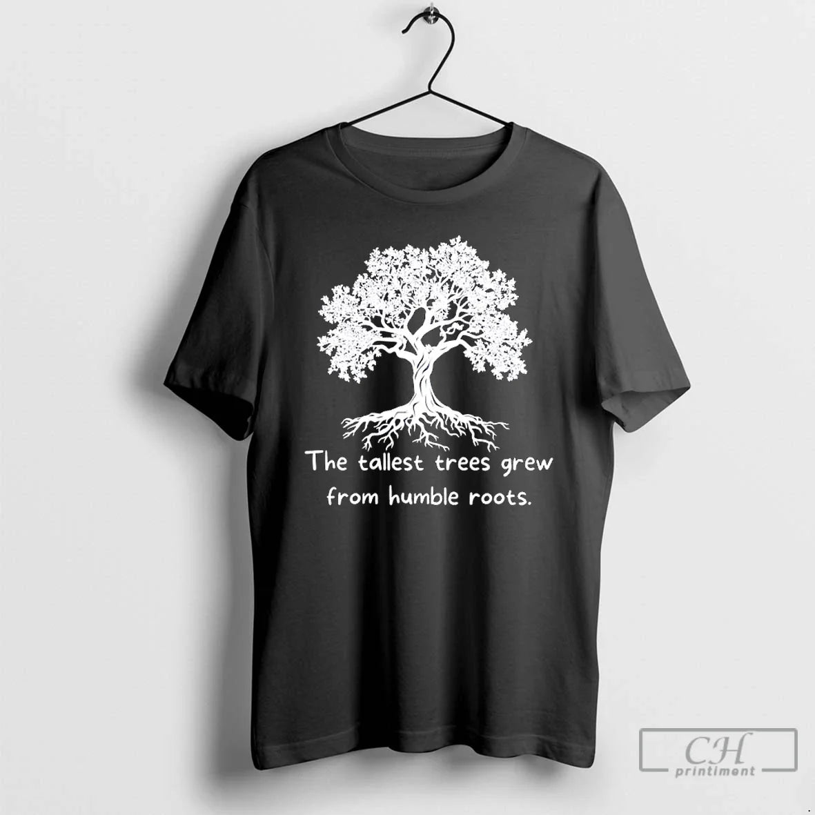 Classic The Tallest Trees Grew From Humble Roots Tree T Shirts