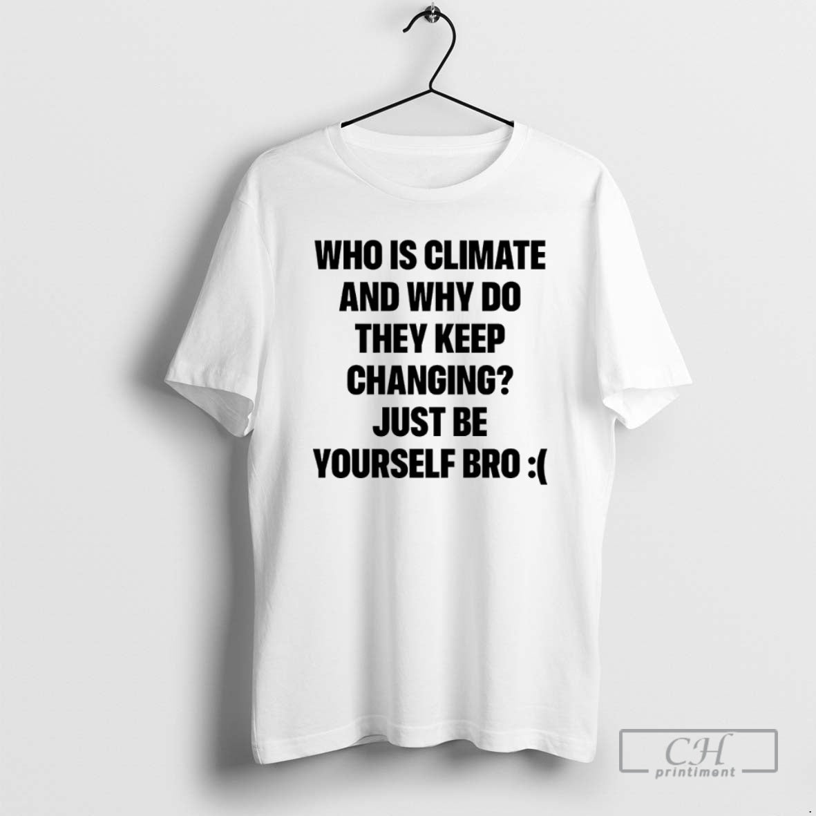 Classic Who Is Climate And Why Do They Keep Changing Just Be Yourself Bro