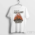Classic Come To Portland A Burning Hell Hole T Shirts