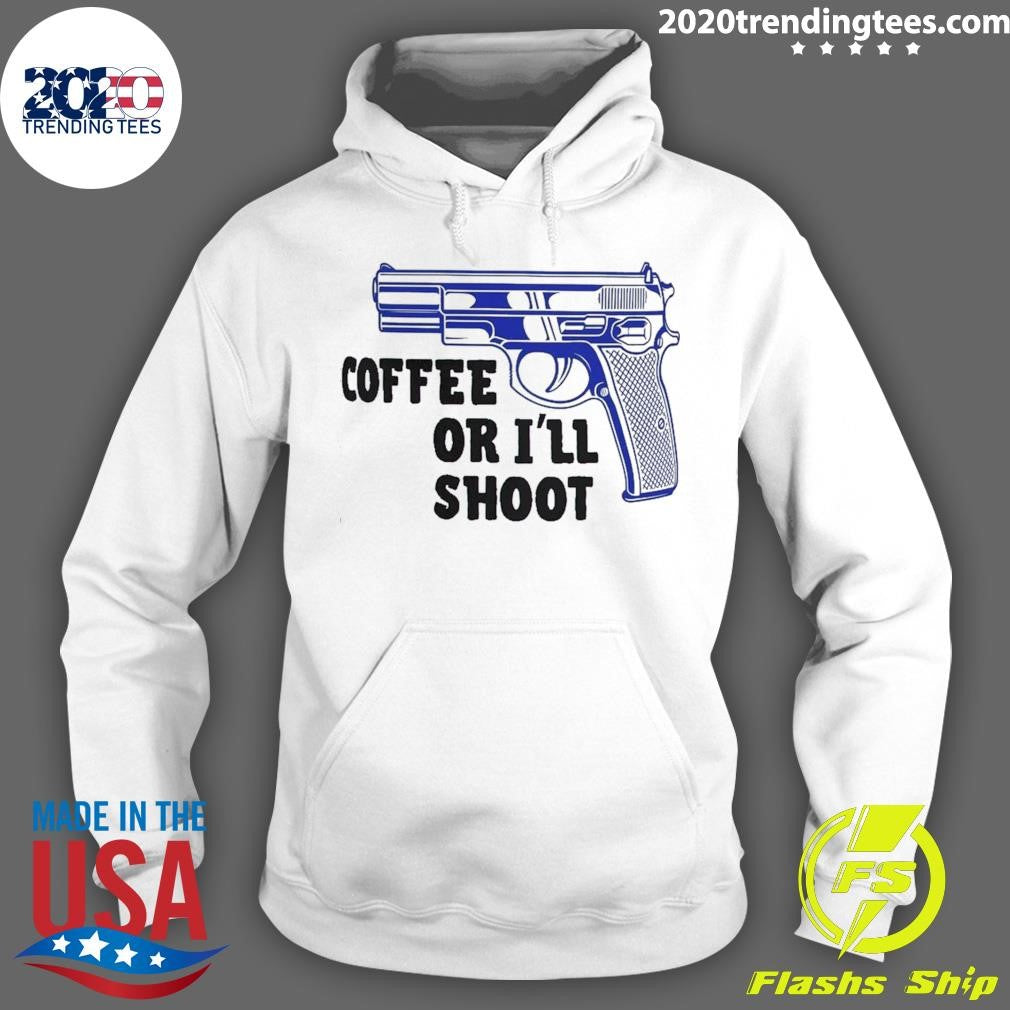 Coffee Or I’ll Shoot Shirt