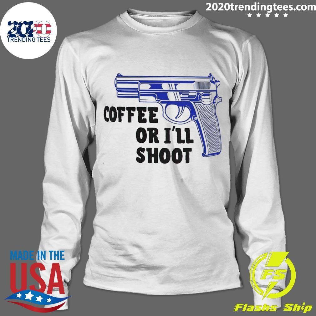 Coffee Or I’ll Shoot Shirt