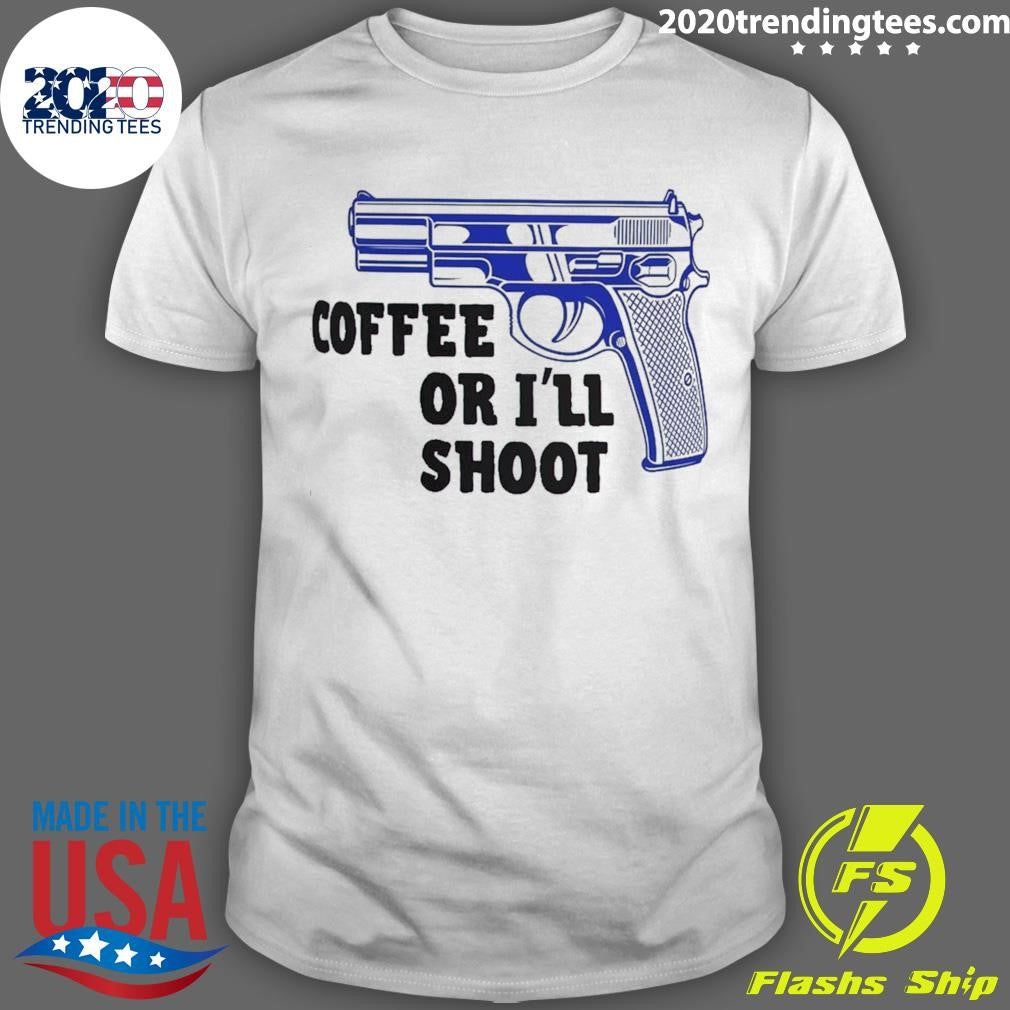 Coffee Or I’ll Shoot Shirt