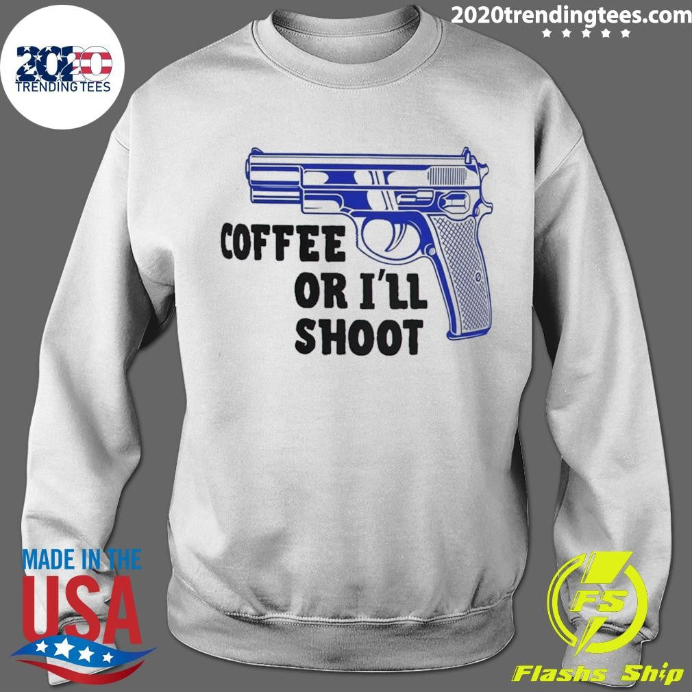 Coffee Or I’ll Shoot Shirt
