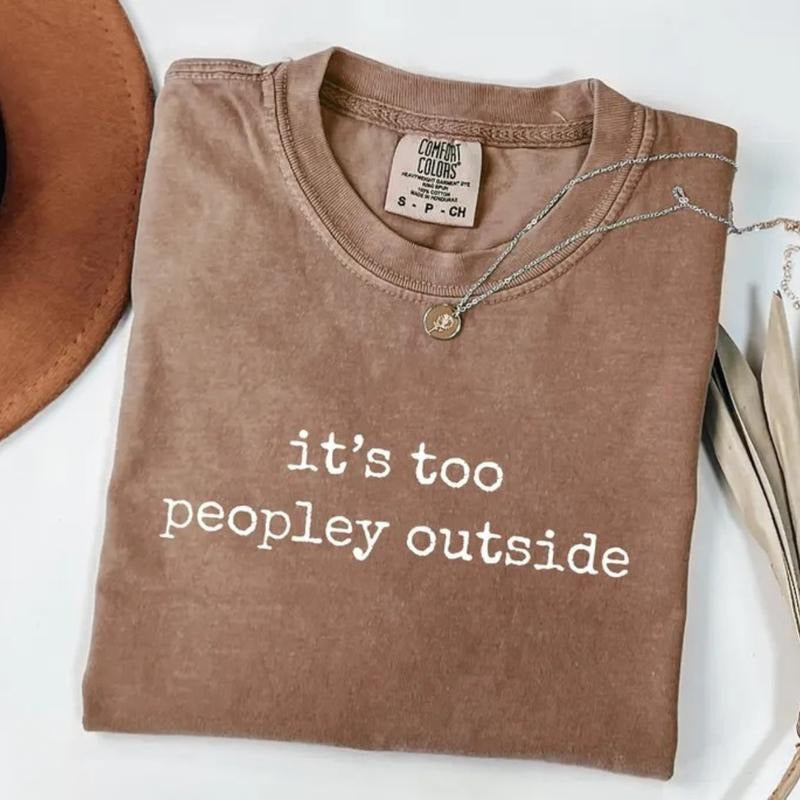 Comfort Colors 'S Too Peopley Outside Saying Funny Sarcastic Sarcasm T-Shirts
