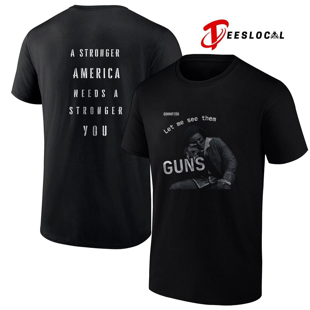 Commit 250 let me see them guns a stronger America needs a stronger you graphic shirt