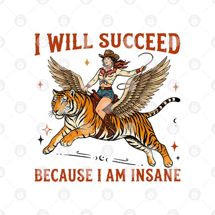 Cowgirl Tiger I Will Succeed Because I Am Insane T Shirt