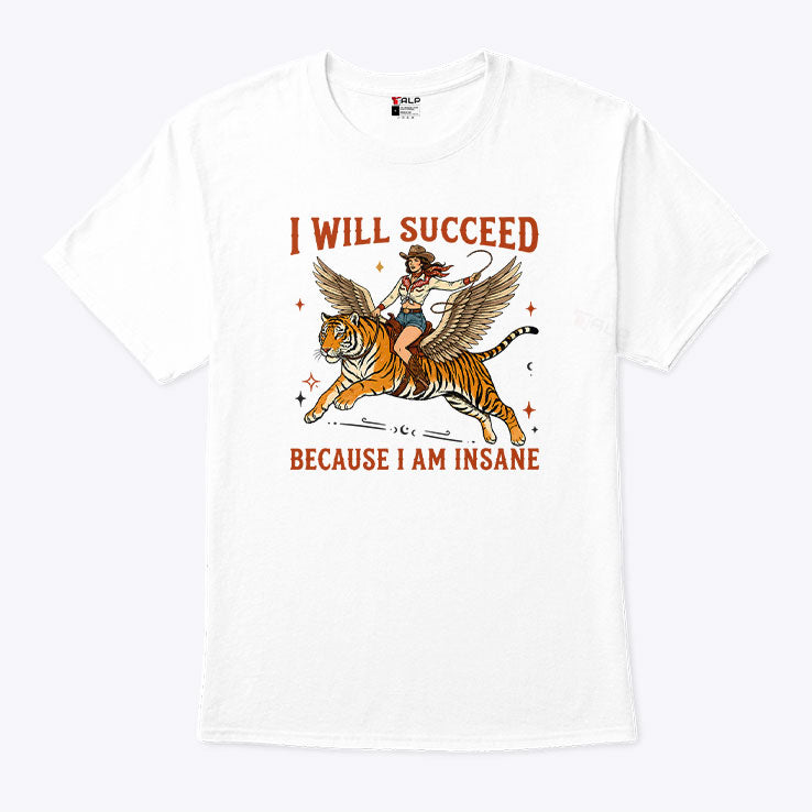 Cowgirl Tiger I Will Succeed Because I Am Insane T Shirt