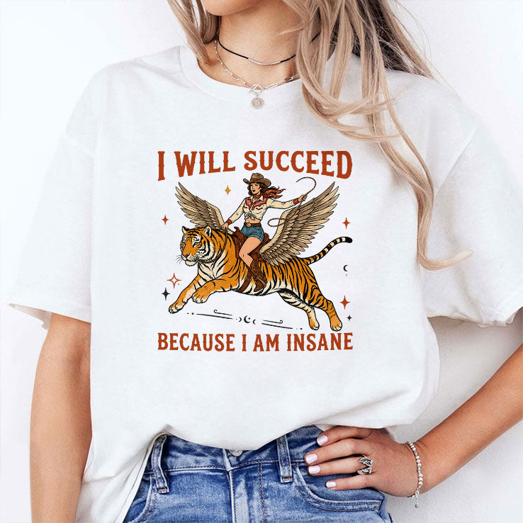 Cowgirl Tiger I Will Succeed Because I Am Insane T Shirt