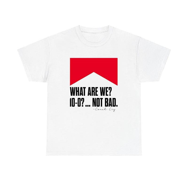 Curt Cignetti What Are We 10 0 Not Bad Shirt T-Shirts