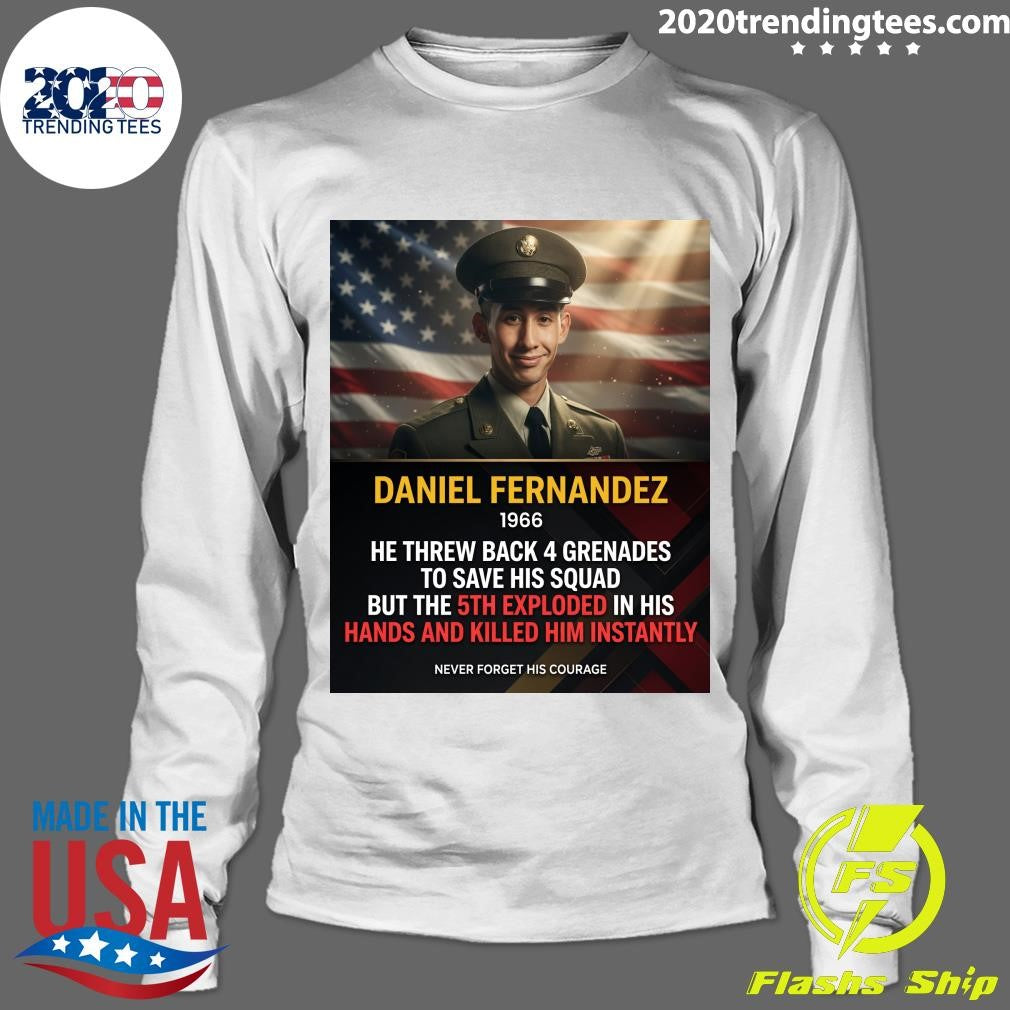 Daniel Fernandez 1966 He Threw Back 4 Grenades To Save His Squad But The 5th Exploded In His Hands And Killed Him Instantly Shirt