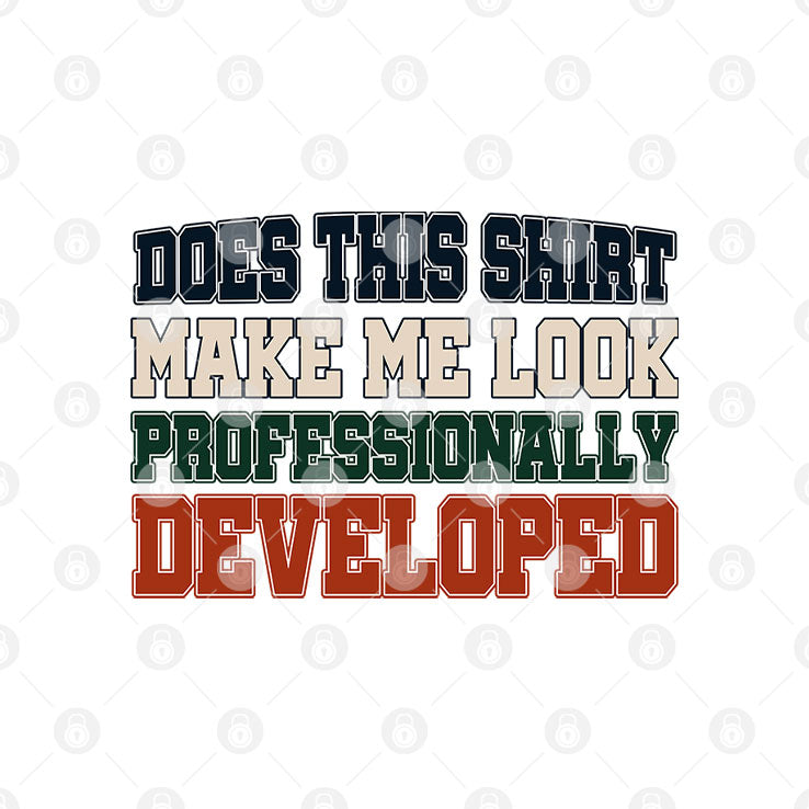 Does This Shirt Make Me Look Professionally Developed Shirt