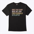 Does This Shirt Make Me Look Professionally Developed T Shirt