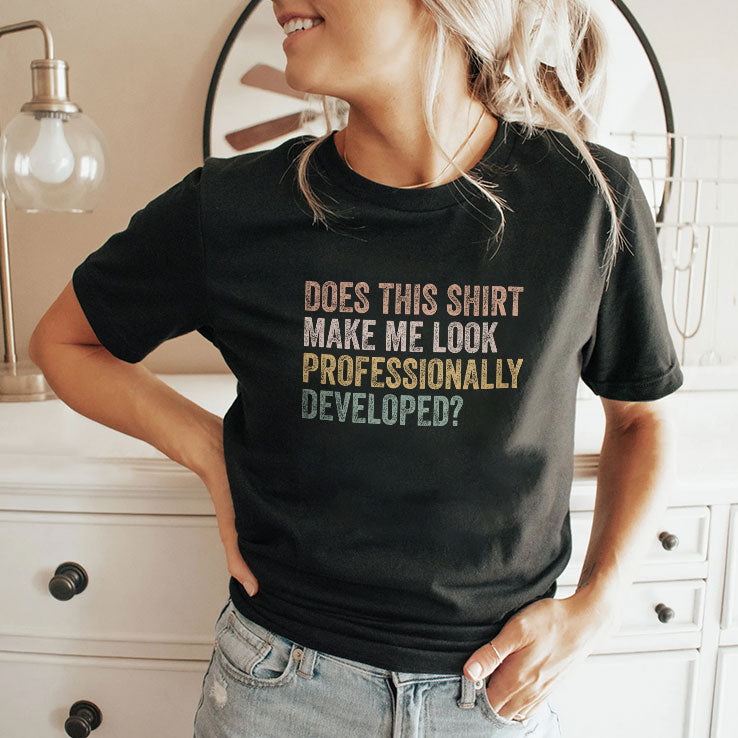 Does This Shirt Make Me Look Professionally Developed T Shirt