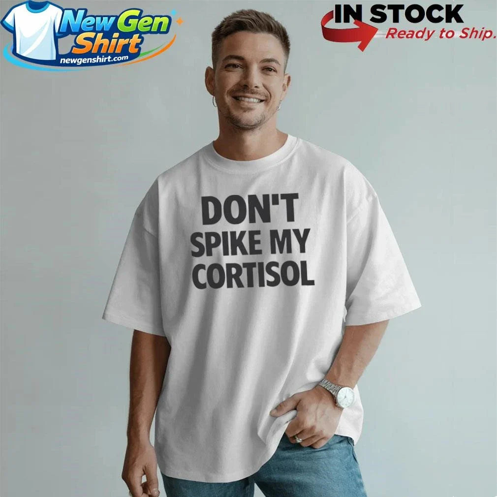 Don’t Spike My Cortisol Shirt