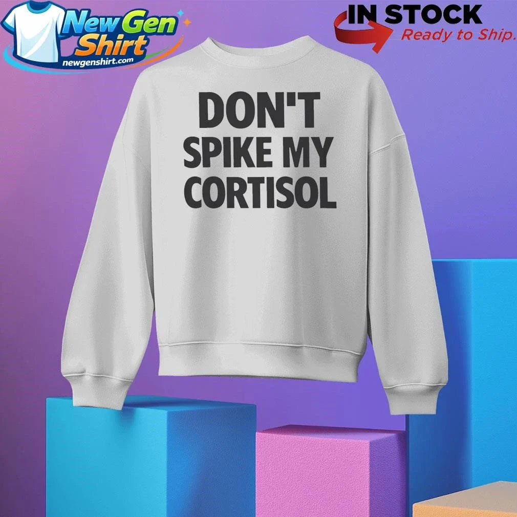Don’t Spike My Cortisol Shirt