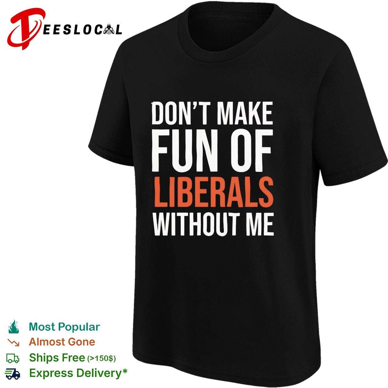 Don’t make fun of liberals without me political humor sarcasm parody funny shirt