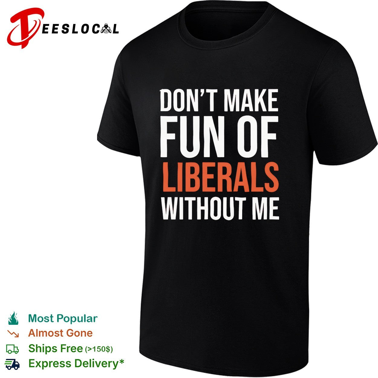 Don’t make fun of liberals without me political humor sarcasm parody funny shirt