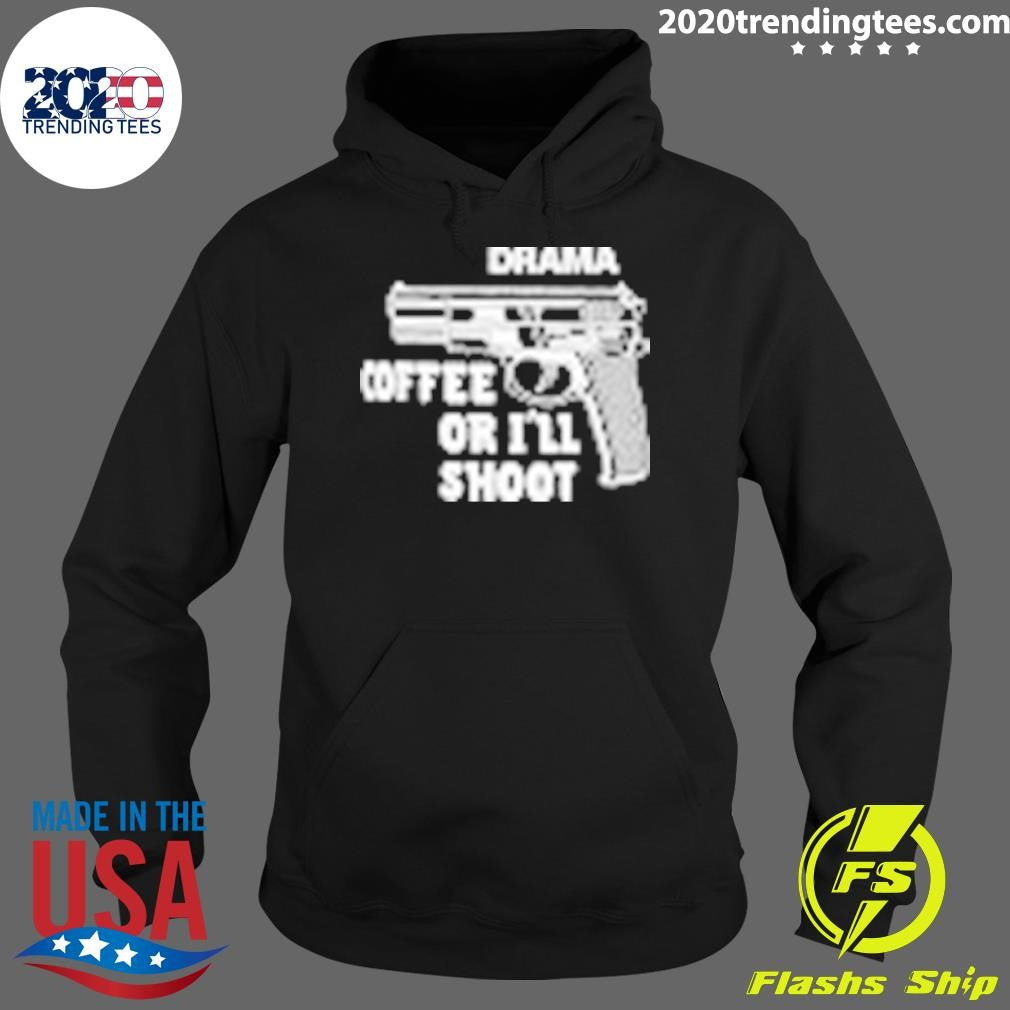Drama Coffee Or I’ll Shoot Shirt