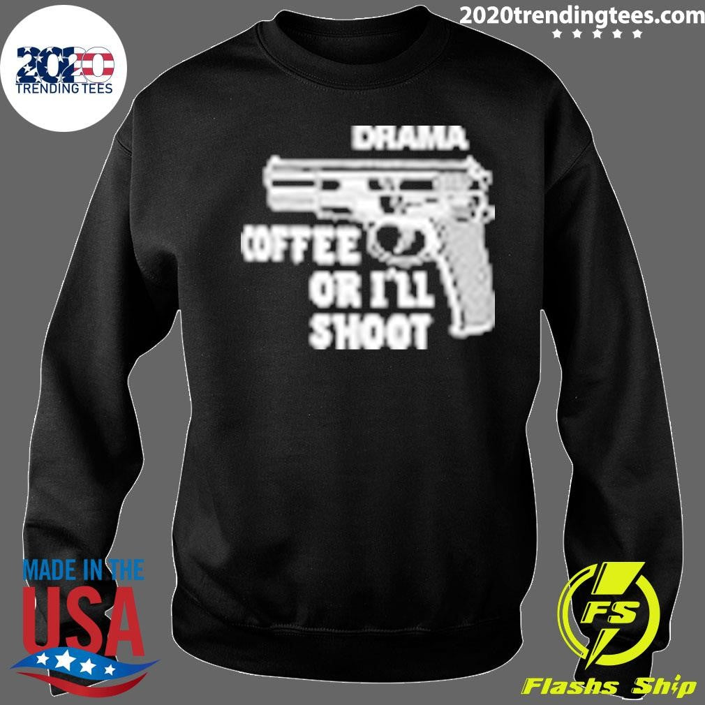 Drama Coffee Or I’ll Shoot Shirt
