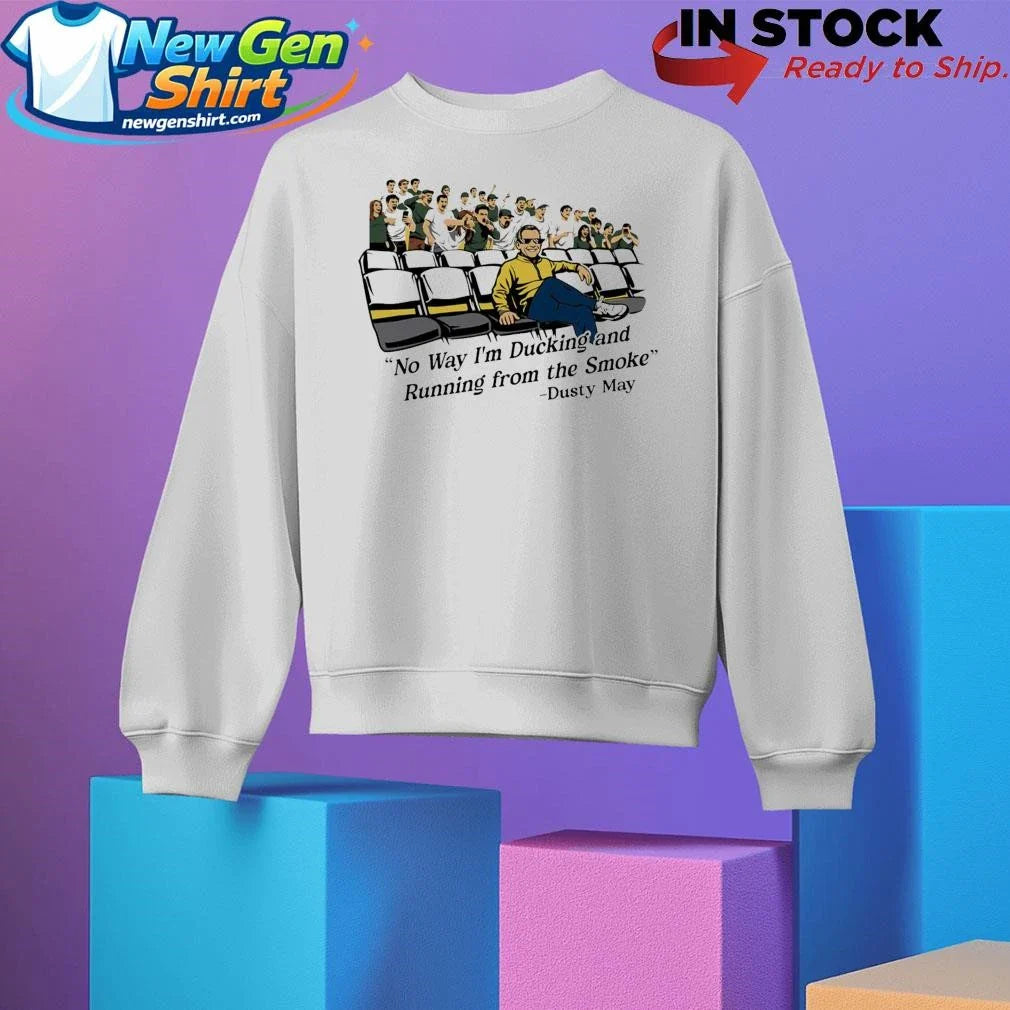 Dusty May No Way I’m Ducking And Running From The Smoke Shirt