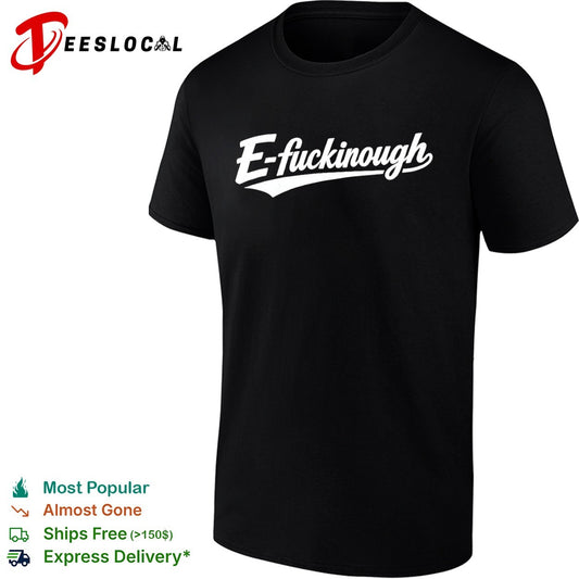 E fuckinough shirt