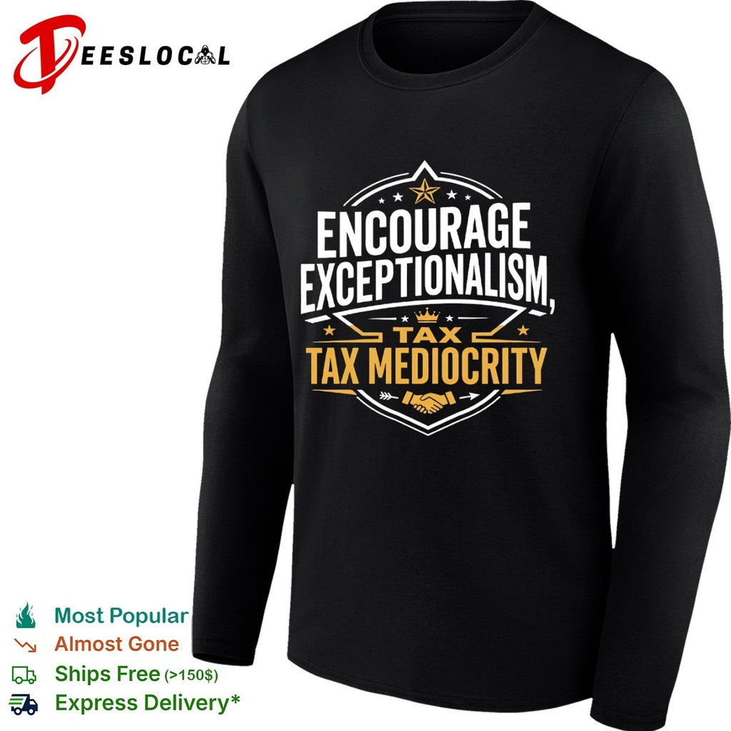 Encourage exceptionalism tax mediocrity shirt