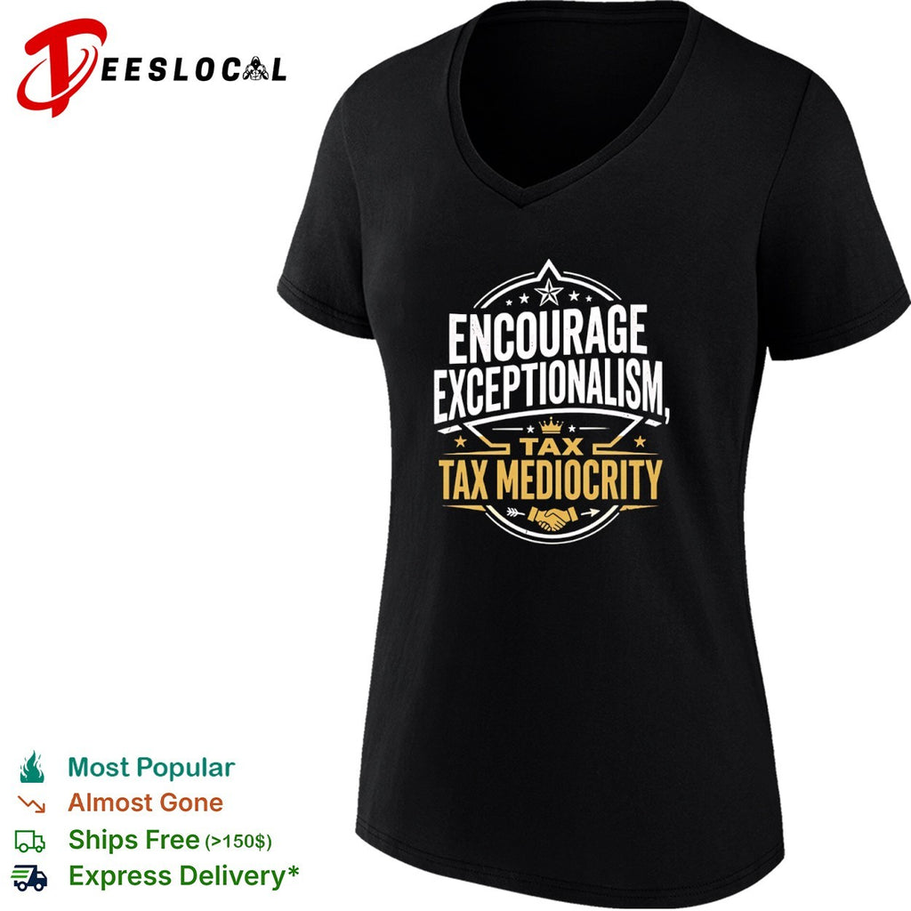 Encourage exceptionalism tax tax mediocrity shirt