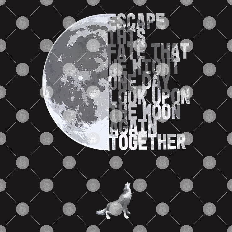 Escape This Fate That We Might One Day Look Upon The Moon Again Together T Shirt
