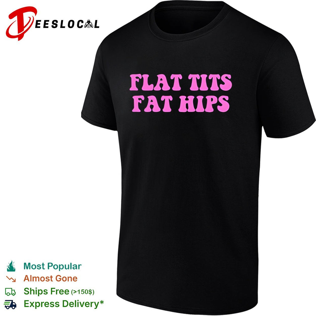Flat tits fat hips shirt