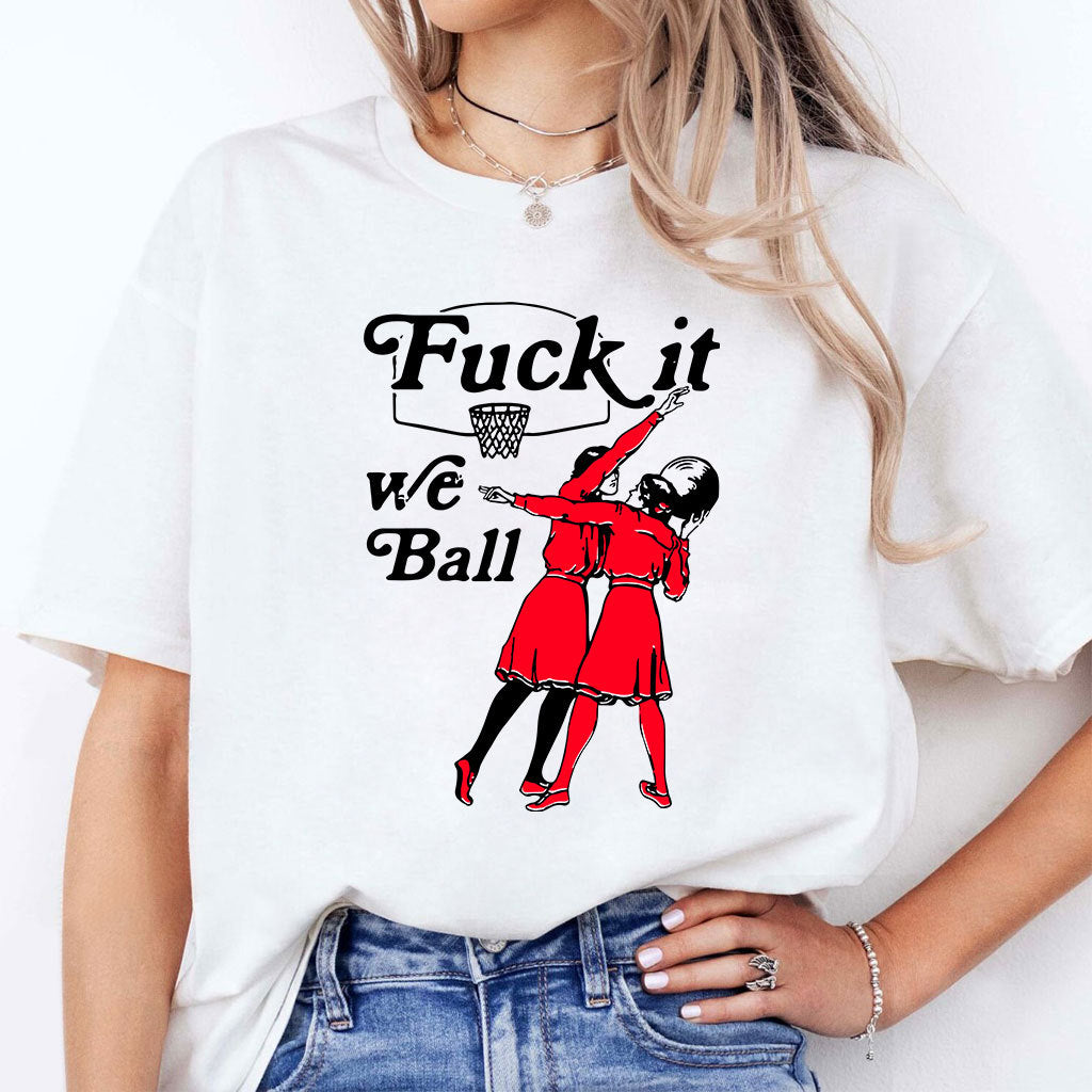 Fuck It We Ball Basketball T Shirt
