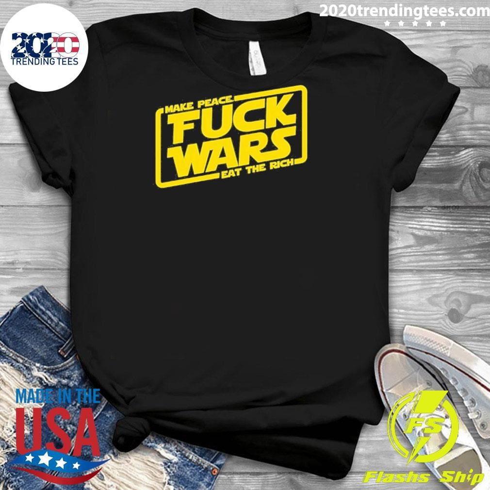 Fuck Wars Make Peace Eat The Rich Star Wars Shirt