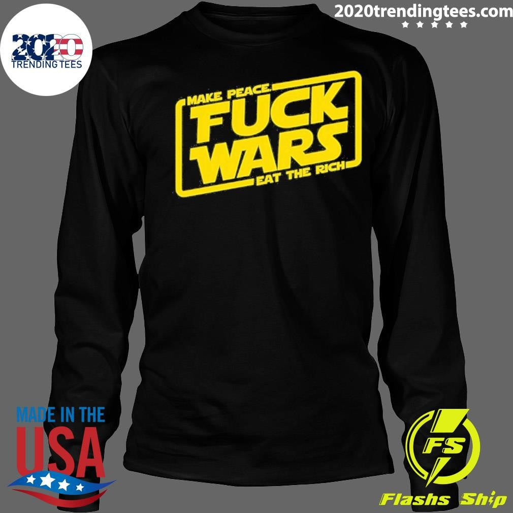Fuck Wars Make Peace Eat The Rich Star Wars Shirt