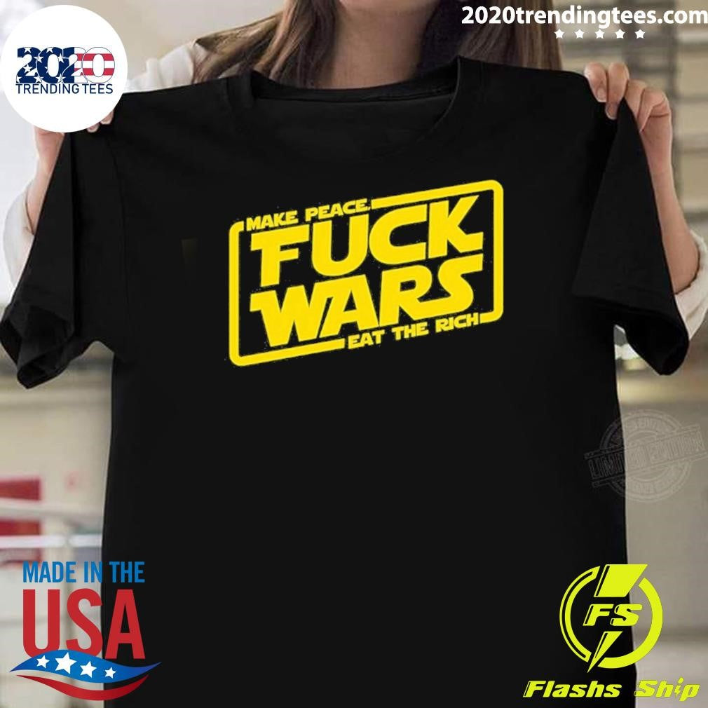 Fuck Wars Make Peace Eat The Rich Star Wars Shirt