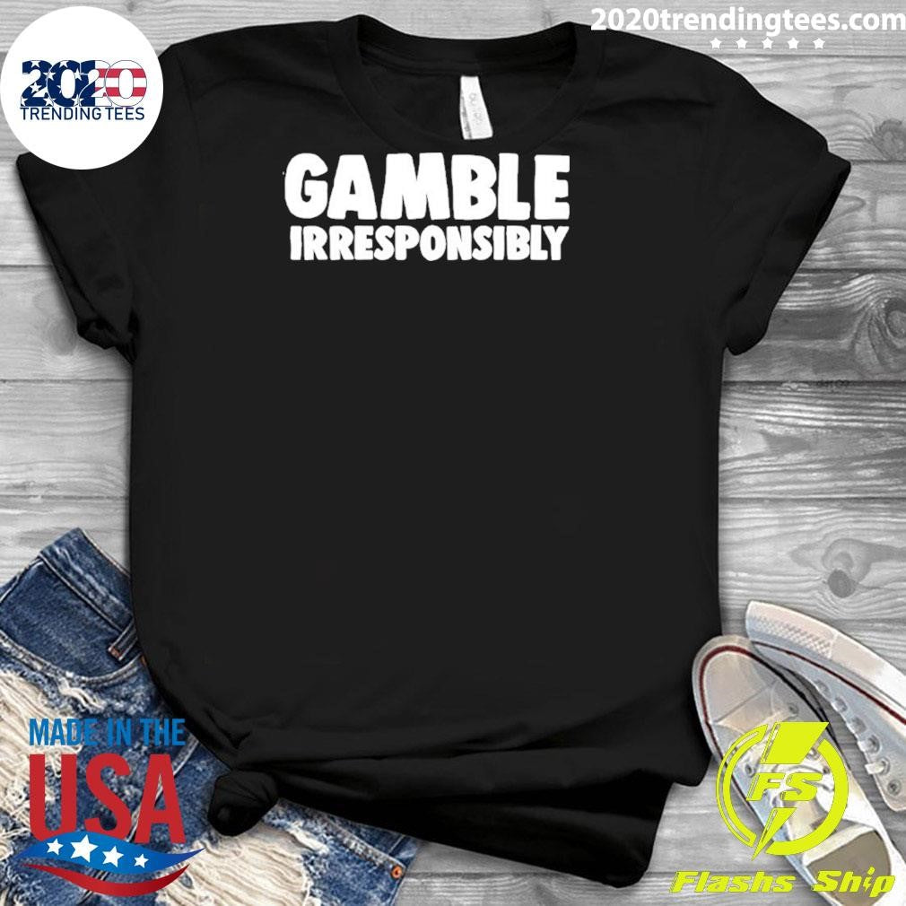 Gamble Irresponsibly Shirt