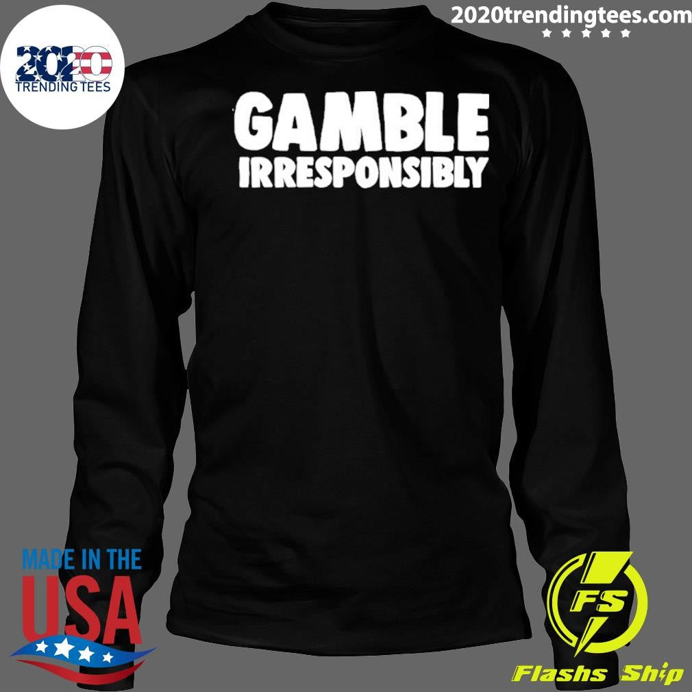 Gamble Irresponsibly Shirt