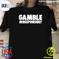 Gamble Irresponsibly Shirt