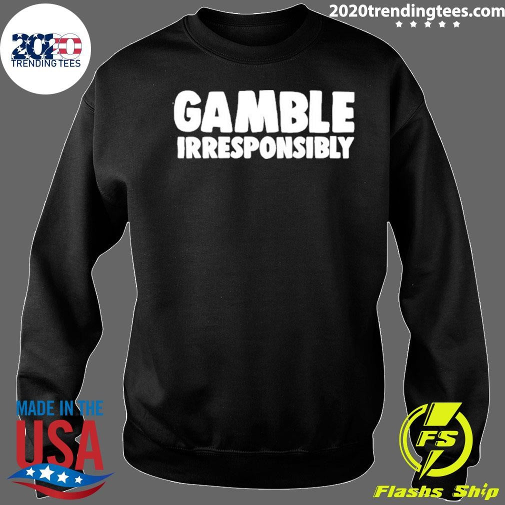 Gamble Irresponsibly Shirt