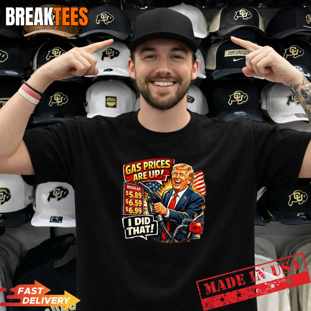 Gas Prices are Up I Did that Trump Shirt