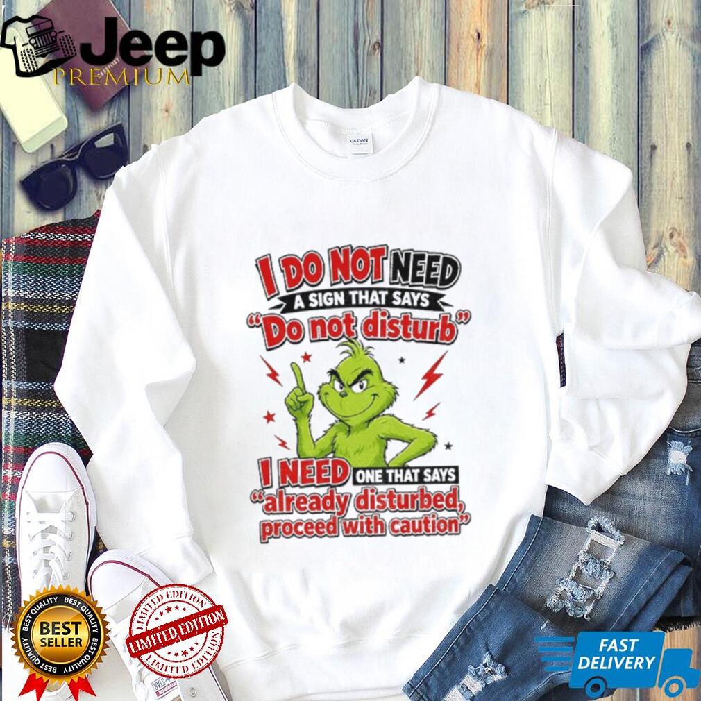 GrinchI do not need a sign that says do not disturb i need one shirt