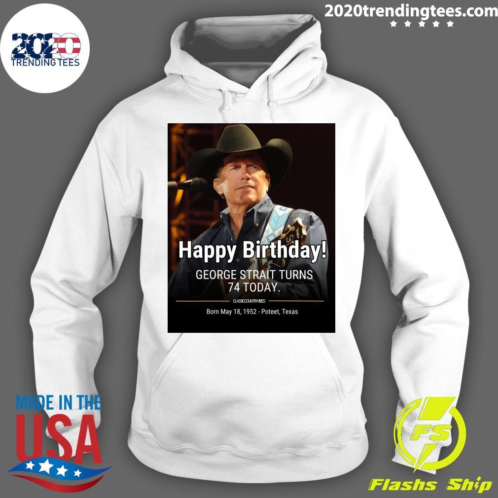 Happy Birthday! George Strait Turns 74 Born May 18, 1952 Poteet, Texas Shirt