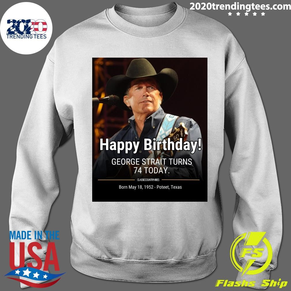 Happy Birthday! George Strait Turns 74 Born May 18, 1952 Poteet, Texas Shirt