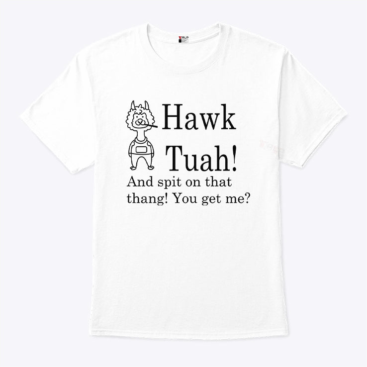 Hawk Tuah And Spit On That Thang You Get Me Shirt