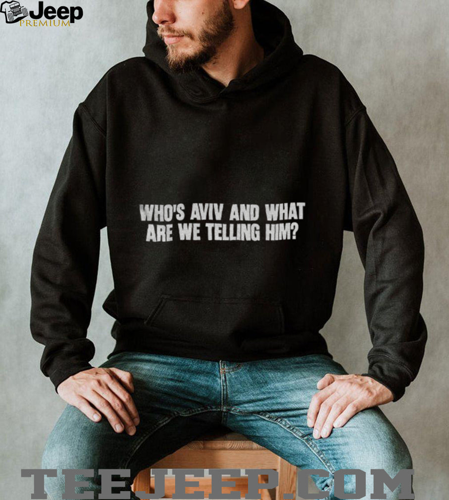 Humorous Slogan Who’s Aviv And What Are We Telling Him Shirt